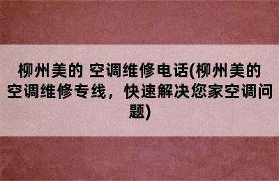 柳州美的 空调维修电话(柳州美的空调维修专线，快速解决您家空调问题)